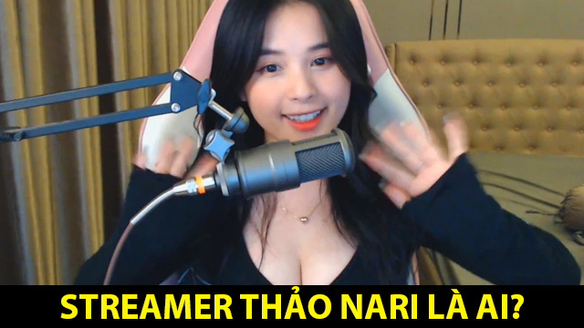 Streamer Thảo Nari là ai?